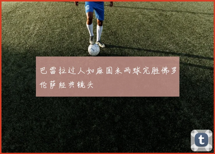 巴雷拉过人如麻国米两球完胜佛罗伦萨经典镜头