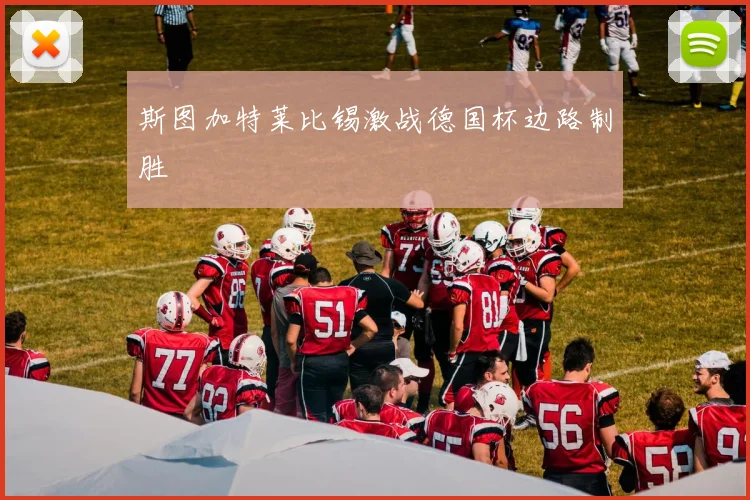 斯图加特莱比锡激战德国杯边路制胜