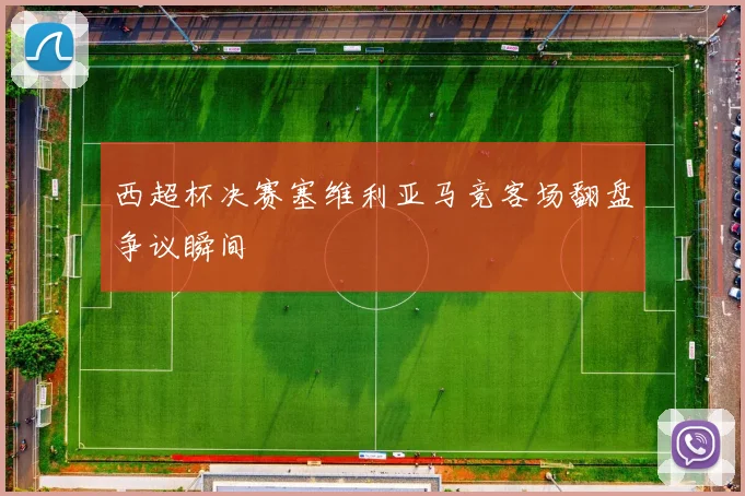 西超杯决赛塞维利亚马竞客场翻盘争议瞬间