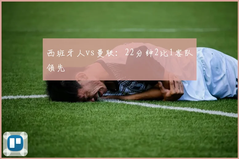 西班牙人vs曼联:22分钟2比1客队领先