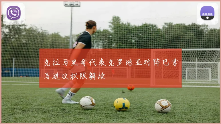 克拉马里奇代表克罗地亚对阵巴拿马进攻权限解读
